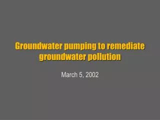 Groundwater pumping to remediate groundwater pollution