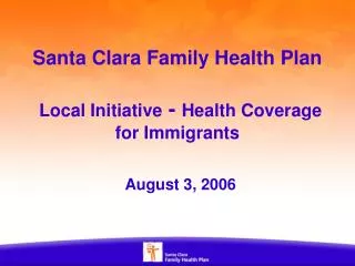 Santa Clara Family Health Plan Local Initiative - Health Coverage for Immigrants August 3, 2006