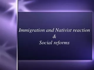 Immigration and Nativist reaction &amp; Social reforms