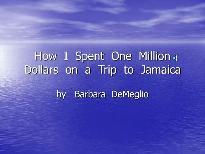 how i spent one million dollars on a trip to jamaica