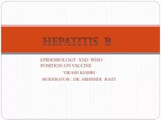 EPIDEMIOLOGY AND WHO 	POSITION ON VACCINE VIKASH KESHRI MODERATOR : DR. ABHISHEK RAUT