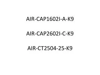 AIR-CAP1602I-A-K9 AIR-CAP2602I-C-K9 AIR-CT2504-25-K9