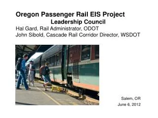 Oregon Passenger Rail EIS Project Leadership Council Hal Gard, Rail Administrator, ODOT