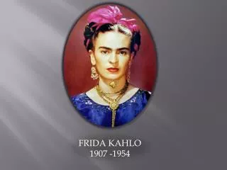 FRIDA KAHLO 1907 -1954