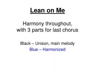 Lean on Me Harmony throughout, with 3 parts for last chorus