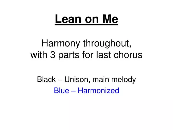 lean on me harmony throughout with 3 parts for last chorus
