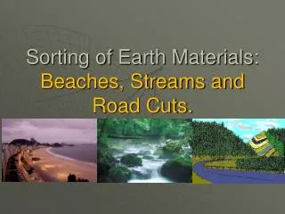 Sorting of Earth Materials: Beaches, Streams and Road Cuts.