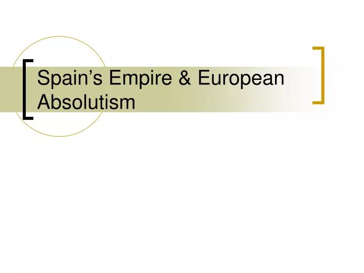 spain s empire european absolutism