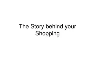 The Story behind your Shopping