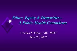 Ethics, Equity &amp; Disparities-- 	A Public Health Conundrum