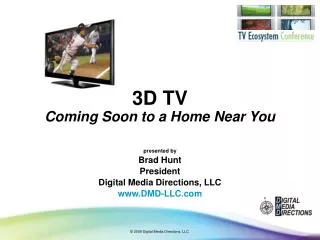 3D TV Coming Soon to a Home Near You presented by Brad Hunt President