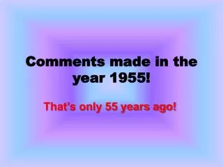 Comments made in the year 1955!