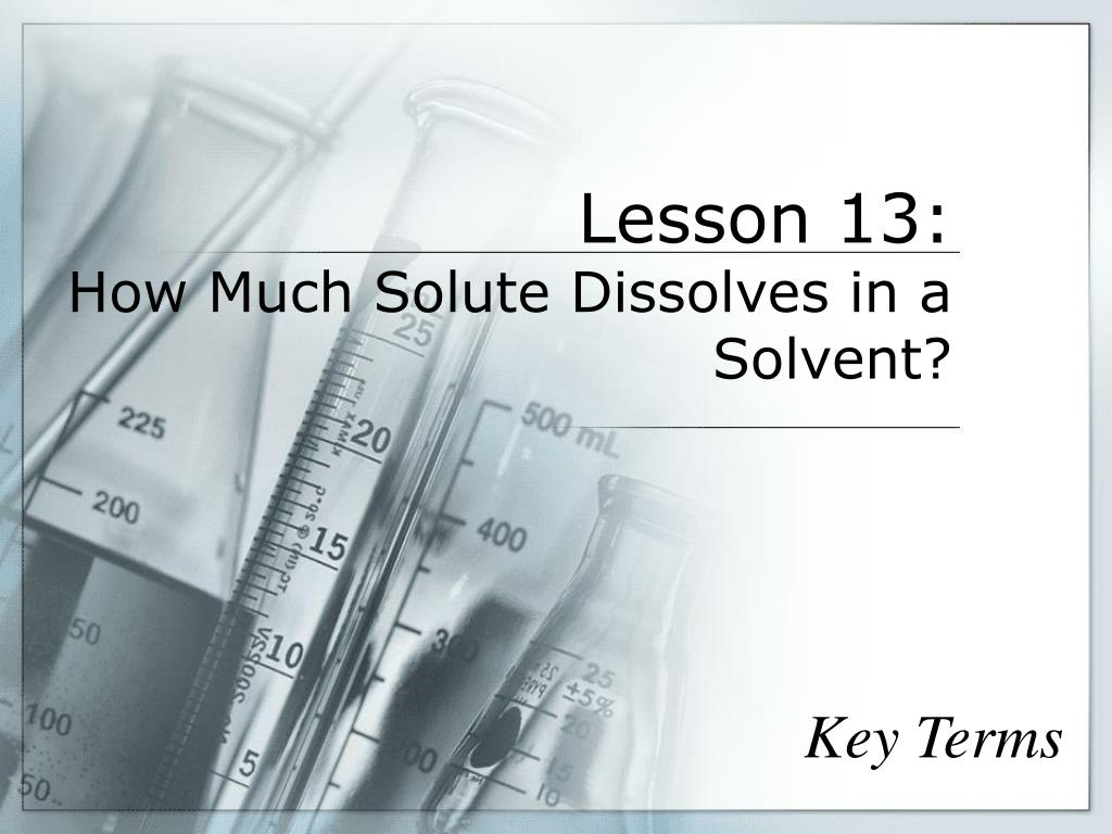 PPT - Lesson 13: How Much Solute Dissolves in a Solvent? PowerPoint ...
