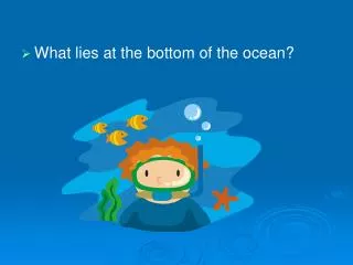 What lies at the bottom of the ocean?