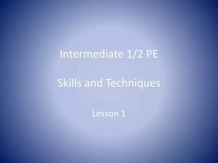 intermediate 1 2 pe skills and techniques