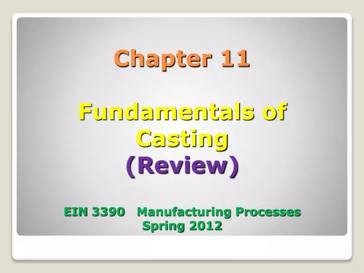 chapter 11 fundamentals of casting review ein 3390 manufacturing processes spring 2012