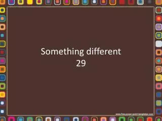 something different 29