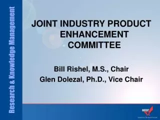 JOINT INDUSTRY PRODUCT ENHANCEMENT COMMITTEE Bill Rishel, M.S., Chair