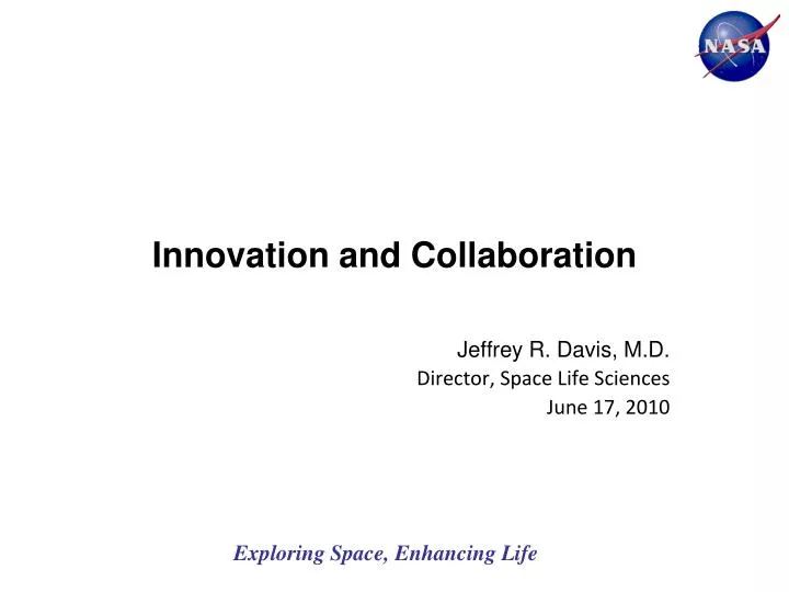 innovation and collaboration jeffrey r davis m d director space life sciences june 17 2010