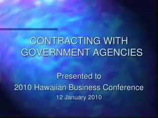 CONTRACTING WITH GOVERNMENT AGENCIES Presented to 2010 Hawaiian Business Conference