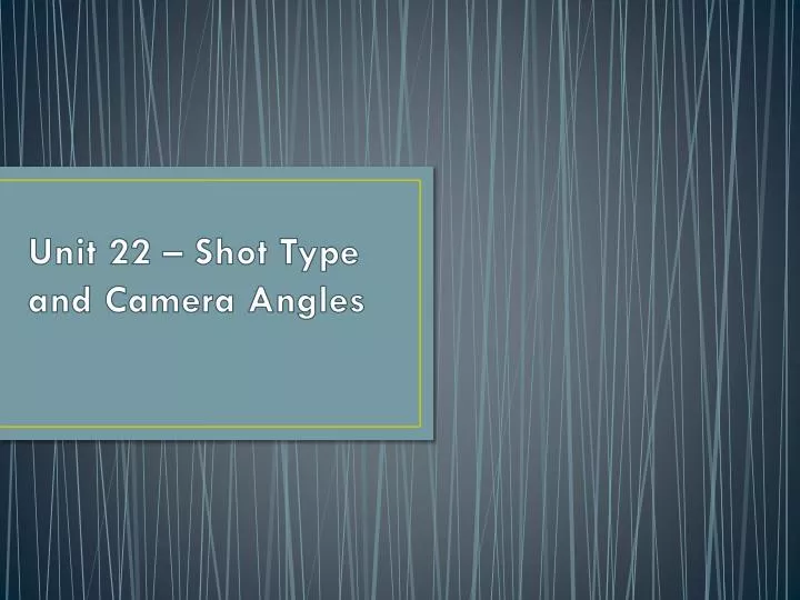 unit 22 shot type and camera angles