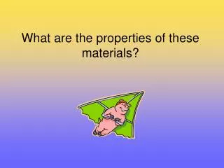 What are the properties of these materials?