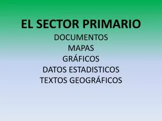 el sector primario documentos mapas gr ficos datos estadisticos textos geogr ficos