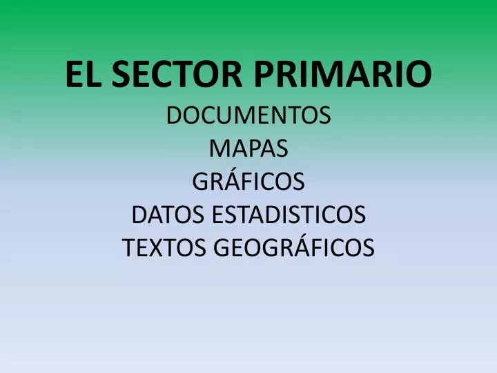 el sector primario documentos mapas gr ficos datos estadisticos textos geogr ficos