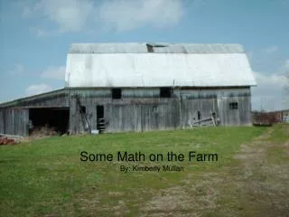 Some Math on the Farm By: Kimberly Mullan