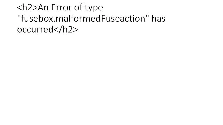h2 an error of type fusebox malformedfuseaction has occurred h2