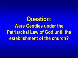 Question : Were Gentiles under the Patriarchal Law of God until the establishment of the church?
