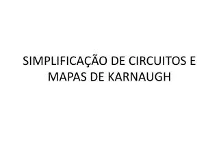 SIMPLIFICA ÇÃO DE CIRCUITOS E MAPAS DE KARNAUGH
