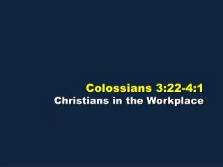 Colossians 3:22-4:1 Christians in the Workplace