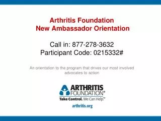Arthritis Foundation New Ambassador Orientation Call in: 877-278-3632 Participant Code: 0215332#