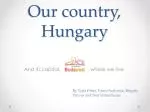 Our country, Hungary - slide 1