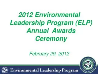 2012 Environmental Leadership Program (ELP) Annual Awards Ceremony February 29, 2012