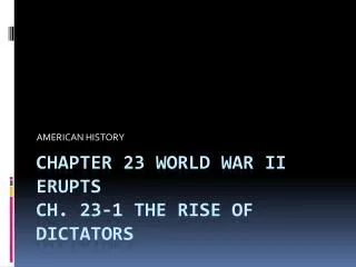 CHAPTER 23 WORLD WAR II ERUPTS CH. 23-1 THE RISE OF DICTATORS