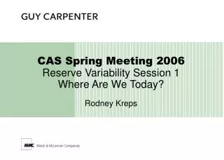 CAS Spring Meeting 2006 Reserve Variability Session 1 Where Are We Today? Rodney Kreps