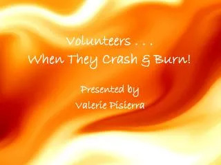 Volunteers . . . When They Crash &amp; Burn!