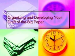 Organizing and Developing Your Draft of the Big Paper
