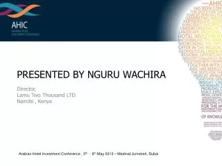 PRESENTED BY NGURU WACHIRA Director, Lamu Two Thousand LTD Nairobi , Kenya