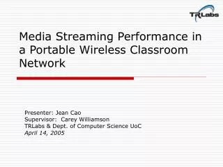 Media Streaming Performance in a Portable Wireless Classroom Network