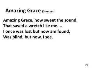 Amazing Grace, how sweet the sound, That saved a wretch like me....