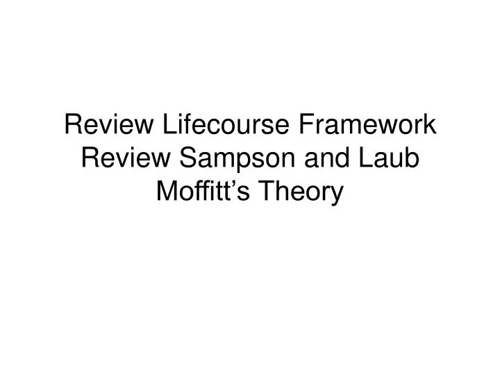 review lifecourse framework review sampson and laub moffitt s theory