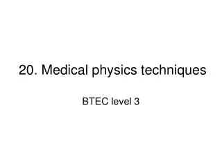 20. Medical physics techniques