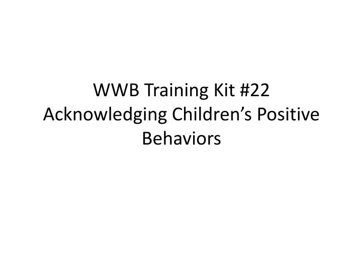 wwb training kit 22 acknowledging children s positive behaviors