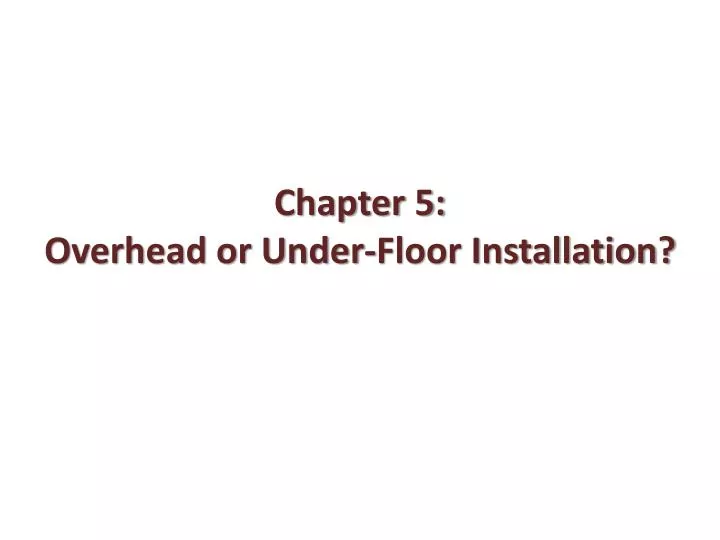 chapter 5 overhead or under floor installation