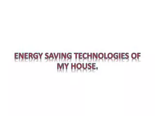 Energy saving technologies of my house.