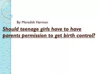 Should teenage girls have to have parents permission to get birth control?