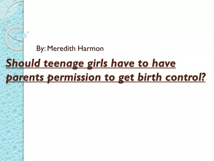should teenage girls have to have parents permission to get birth control